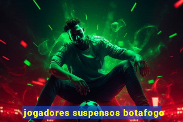 jogadores suspensos botafogo